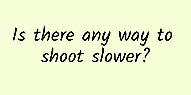 Is there any way to shoot slower?