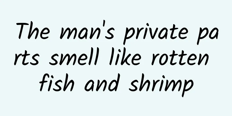 The man's private parts smell like rotten fish and shrimp