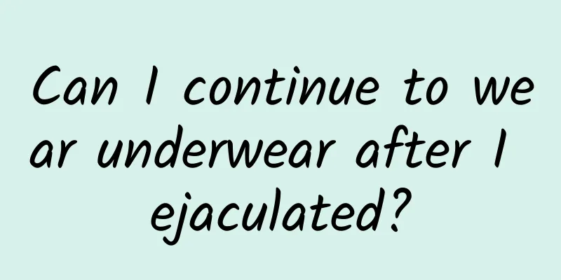 Can I continue to wear underwear after I ejaculated?