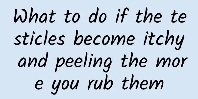 What to do if the testicles become itchy and peeling the more you rub them