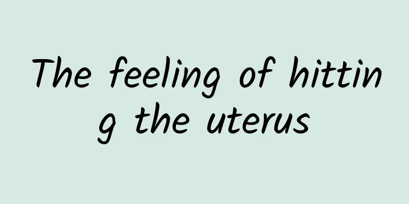The feeling of hitting the uterus