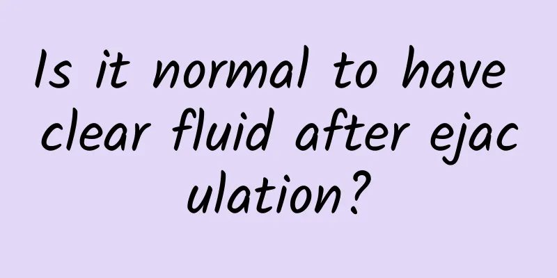 Is it normal to have clear fluid after ejaculation?