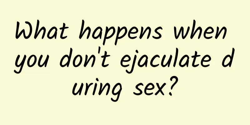 What happens when you don't ejaculate during sex?