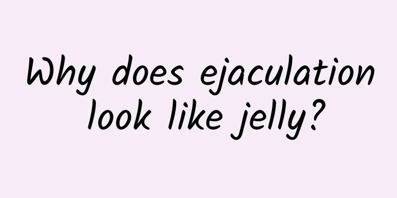 Why does ejaculation look like jelly?
