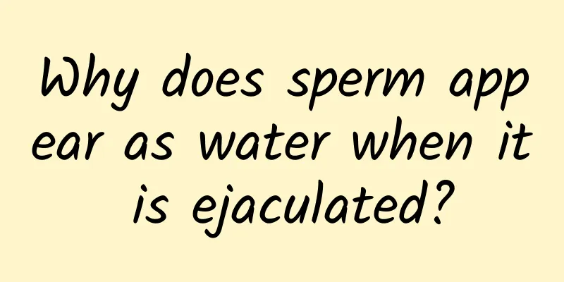 Why does sperm appear as water when it is ejaculated?