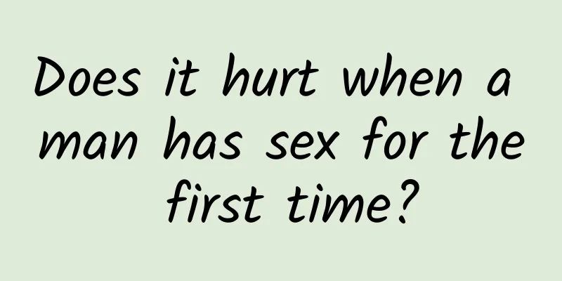Does it hurt when a man has sex for the first time?