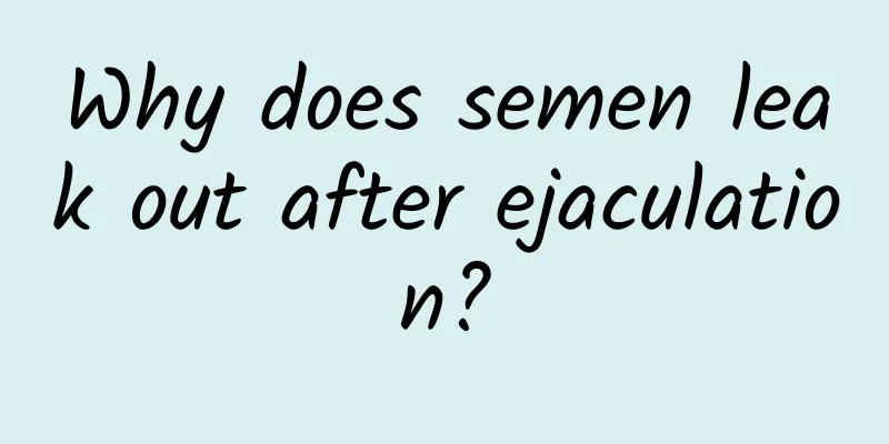Why does semen leak out after ejaculation?