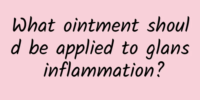 What ointment should be applied to glans inflammation?