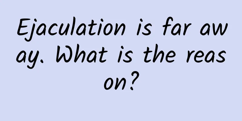 Ejaculation is far away. What is the reason?