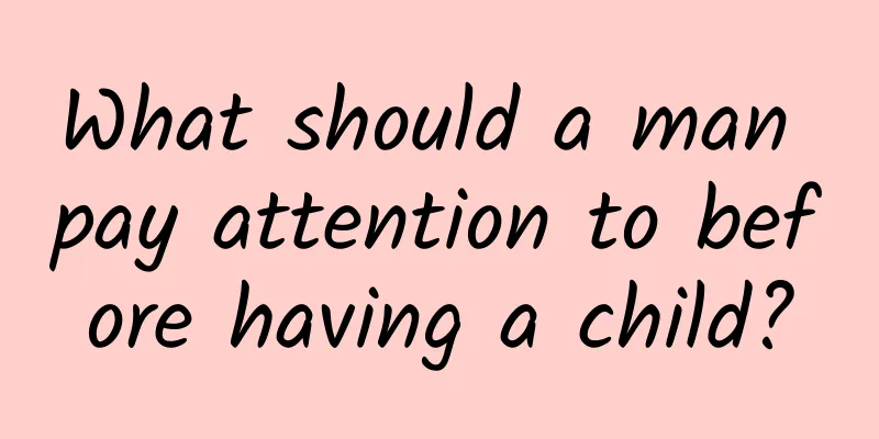What should a man pay attention to before having a child?