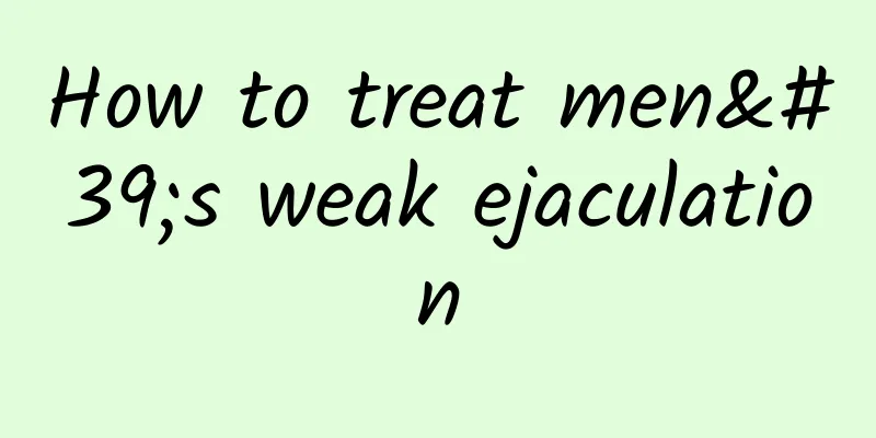How to treat men's weak ejaculation