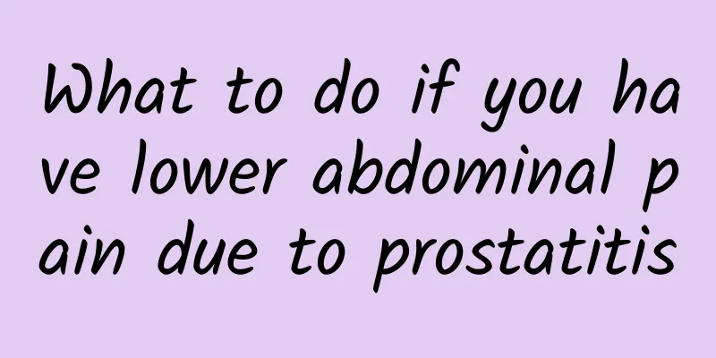 What to do if you have lower abdominal pain due to prostatitis