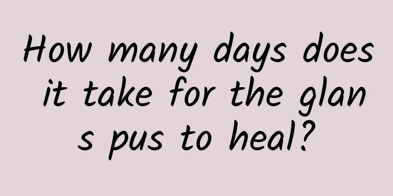 How many days does it take for the glans pus to heal?