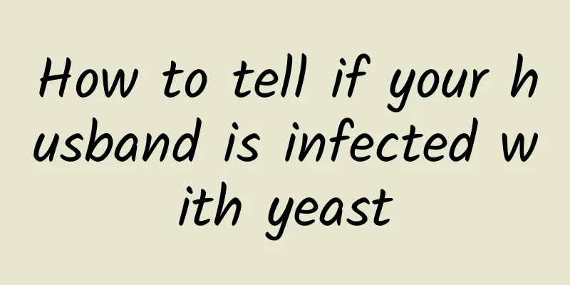 How to tell if your husband is infected with yeast