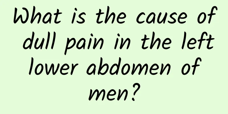What is the cause of dull pain in the left lower abdomen of men?