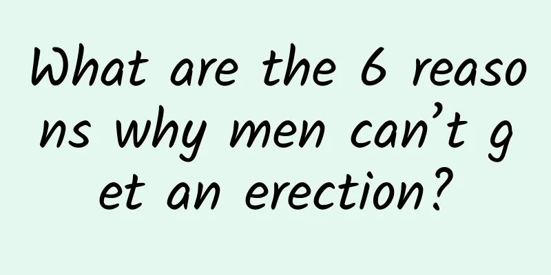What are the 6 reasons why men can’t get an erection?