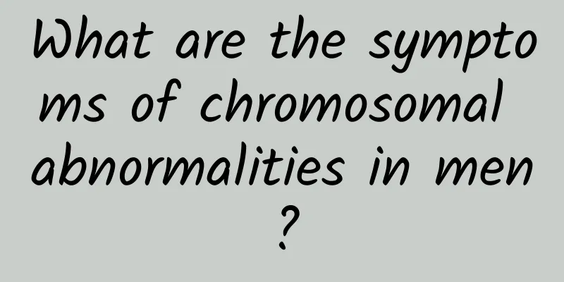 What are the symptoms of chromosomal abnormalities in men?