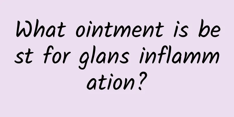 What ointment is best for glans inflammation?