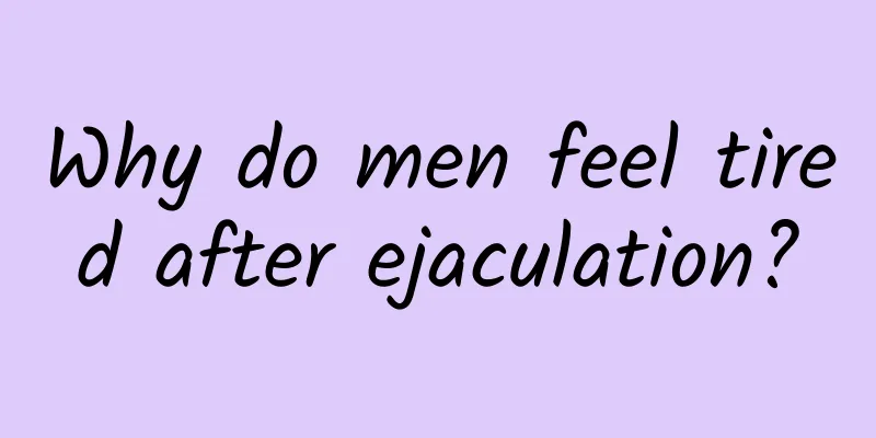 Why do men feel tired after ejaculation?