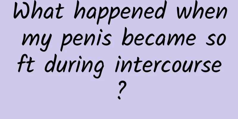 What happened when my penis became soft during intercourse?