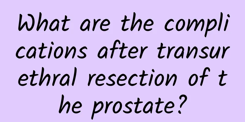 What are the complications after transurethral resection of the prostate?