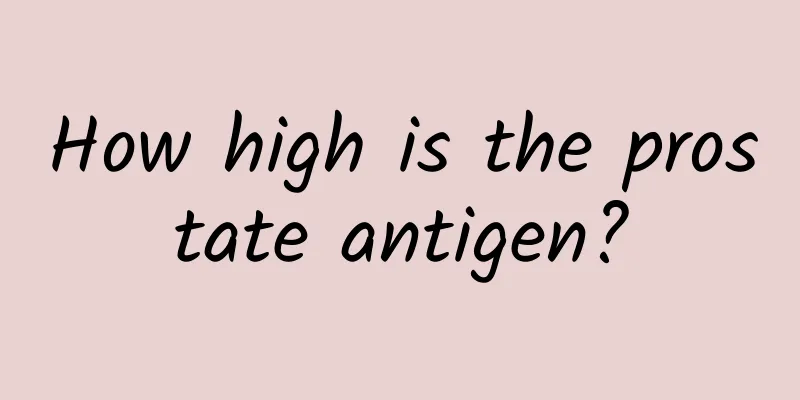 How high is the prostate antigen?