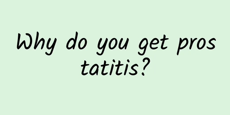 Why do you get prostatitis?