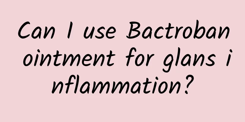 Can I use Bactroban ointment for glans inflammation?