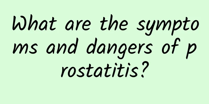 What are the symptoms and dangers of prostatitis?