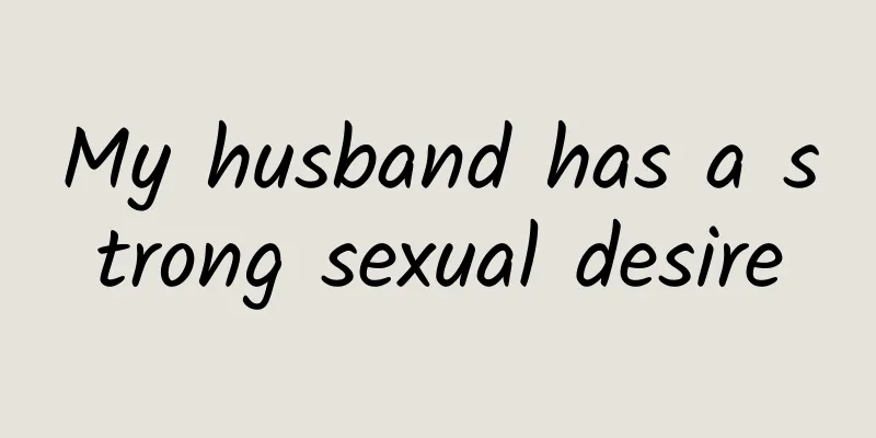 My husband has a strong sexual desire