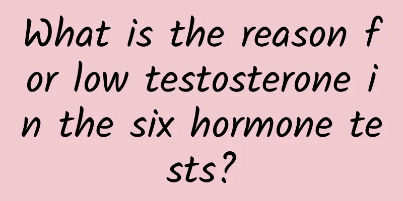 What is the reason for low testosterone in the six hormone tests?