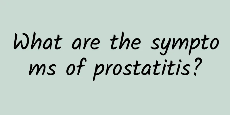 What are the symptoms of prostatitis?