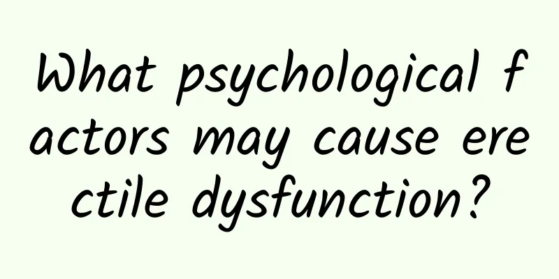 What psychological factors may cause erectile dysfunction?