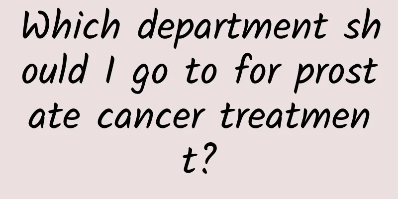 Which department should I go to for prostate cancer treatment?