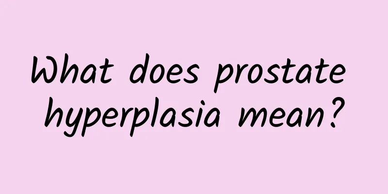 What does prostate hyperplasia mean?