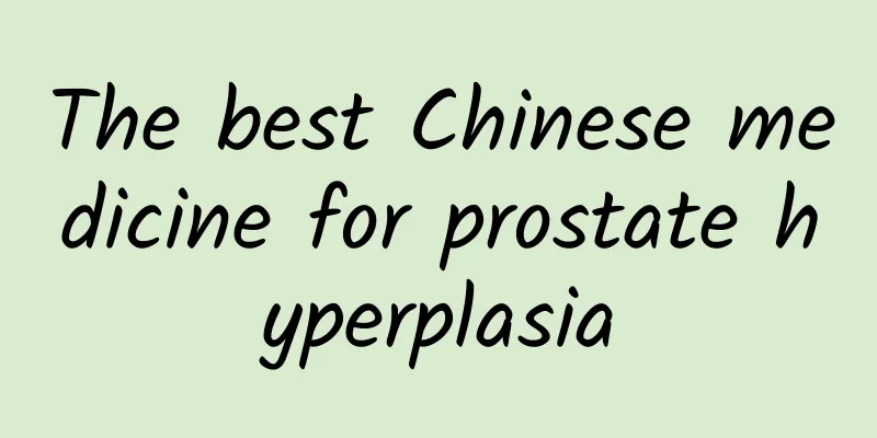 The best Chinese medicine for prostate hyperplasia