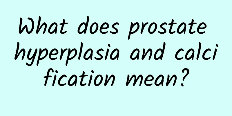 What does prostate hyperplasia and calcification mean?