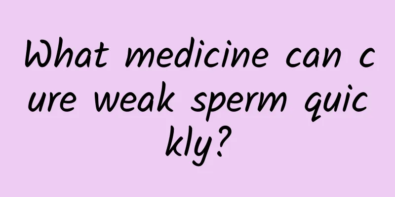 What medicine can cure weak sperm quickly?