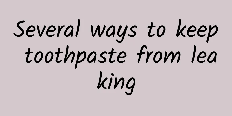 Several ways to keep toothpaste from leaking