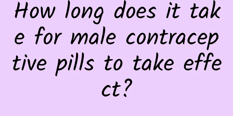 How long does it take for male contraceptive pills to take effect?