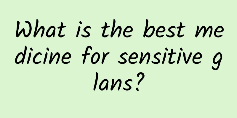 What is the best medicine for sensitive glans?