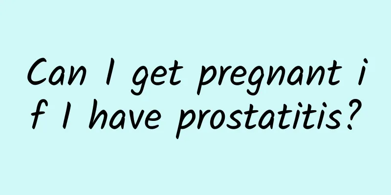 Can I get pregnant if I have prostatitis?