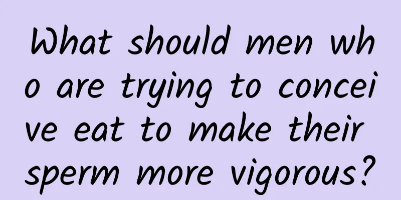 What should men who are trying to conceive eat to make their sperm more vigorous?