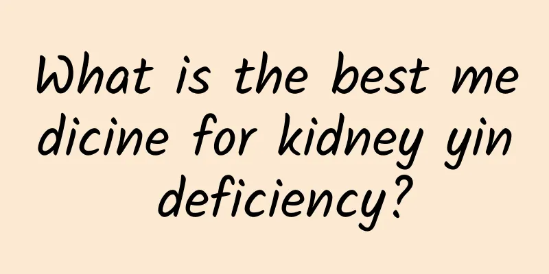 What is the best medicine for kidney yin deficiency?