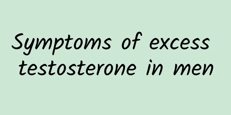 Symptoms of excess testosterone in men