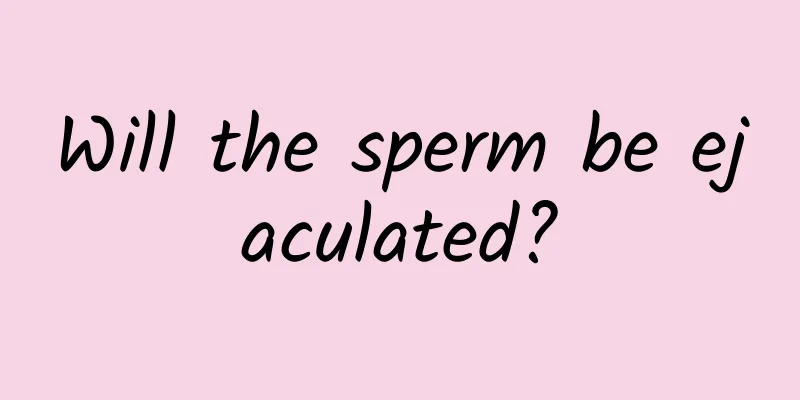 Will the sperm be ejaculated?