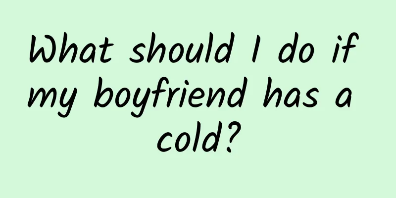 What should I do if my boyfriend has a cold?