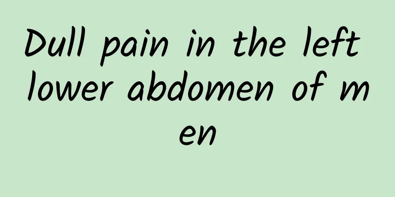 Dull pain in the left lower abdomen of men
