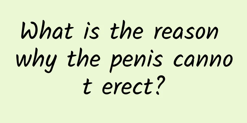 What is the reason why the penis cannot erect?