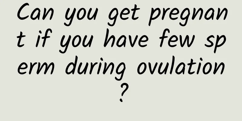 Can you get pregnant if you have few sperm during ovulation?